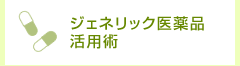 ジェネリック医薬品活用術